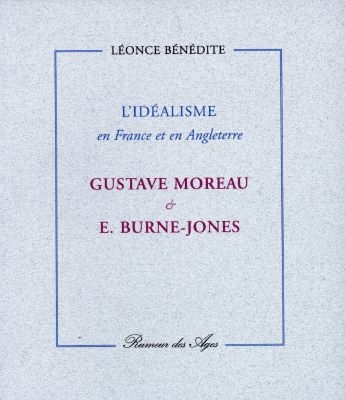 Gustave Moreau & E. Burne-Jones l'idéalisme en France et en Angleterre Léonce Bénédite