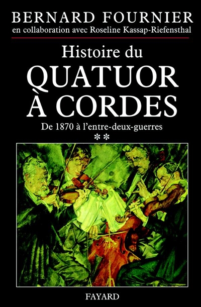 Histoire du quatuor à cordes 02, De 1870-1945 Bernard Fournier