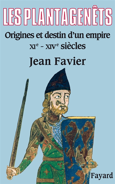 Les Plantagenêts origines et destin d'un empire XIe-XIVe siècles Jean Favier,...