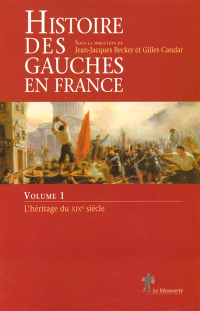 Histoire des gauches en France volume 1 L'héritage du XIXe siècle dir. Gilles Candar, Jean-Jacques Becker