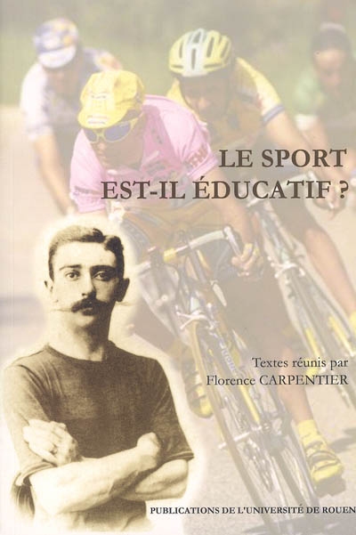 Le sport est-il éducatif ? actes du colloque tenu à Rouen en juin 2003 organisé par l'Université de Rouen et le Comité français Pierre de Coubertin textes réunis par Florence Carpentier