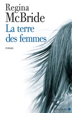 La terre des femmes roman Regina McBride trad. de l'anglais par Marie-Lise Marlière