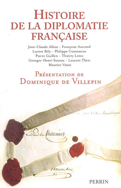 Histoire de la diplomatie française présentation de Dominique de Villepin [Jean-Claude Allain, Françoise Autrand, Lucien Bély, et al.]