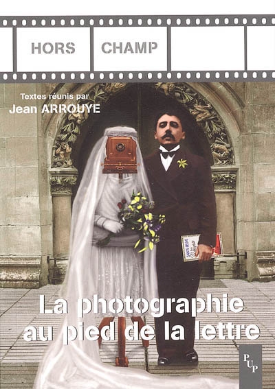 La photographie au pied de la lettre actes du colloque international d'Aix-en-Provence, 14, 15 et 16 janvier 1999 textes réunis par Jean Arrouye