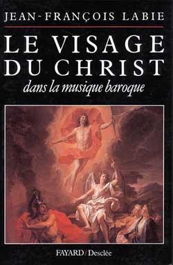 Le visage du Christ dans la musique baroque Jean-François Labie préf. du P. Joseph Doré