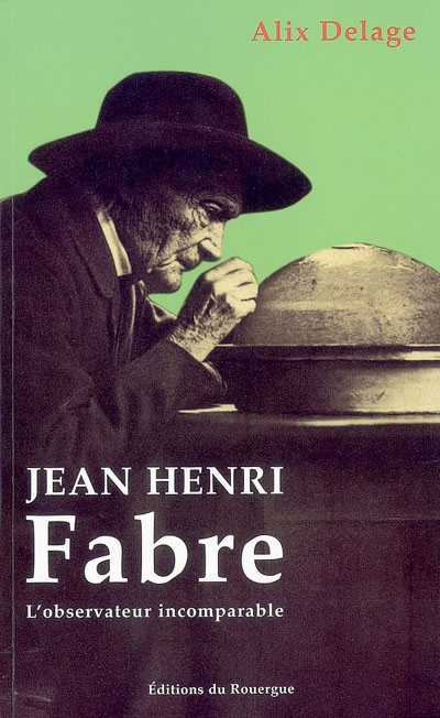 Henri Fabre l'observateur incomparable biographie Alix Delage