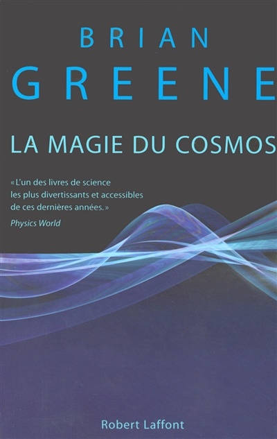 La magie du cosmos l'espace, le temps, la réalité tout est à repenser Brian Greene traduit de l'américain par Céline Laroche