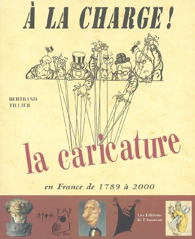 À la charge ! la caricature en France de 1789 à 2000 Bertrand Tillier
