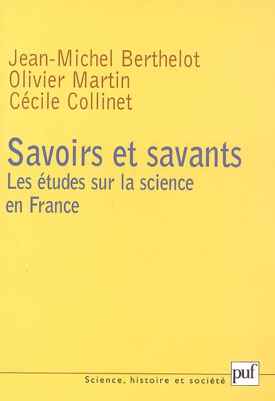 Savoirs et savants les études sur la science en France Jean-Michel Berthelot, Cécile Collinet, Olivier Martin
