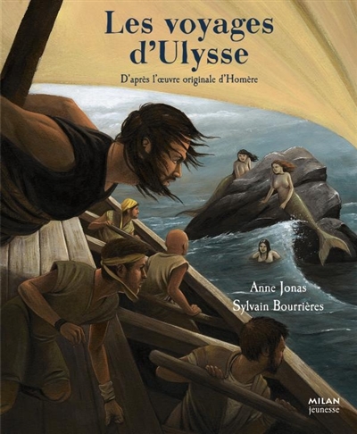 Les voyages d'Ulysse d'après l'oeuvre originale d'Homère adaptation d'Anne Jonas illustrations de Sylvain Bourrières