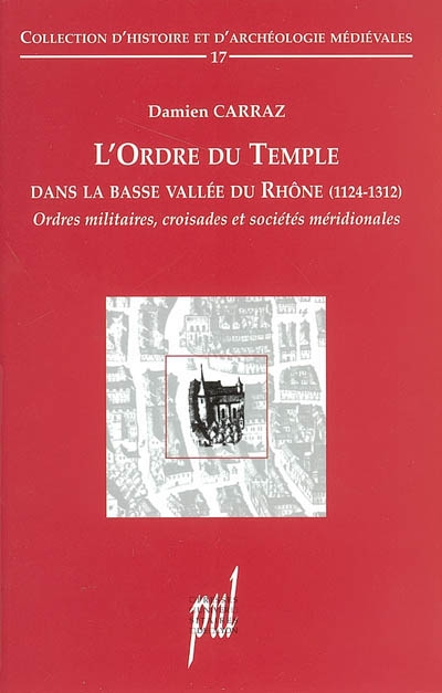 L'ordre du Temple dans la basse vallée du Rhône, 1124-1312 ordres militaires, croisades et sociétés méridionales Damien Carraz préface d'Alain Demurger