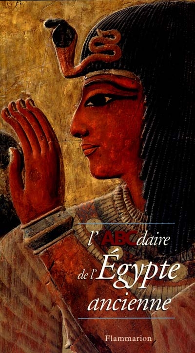 L'ABCdaire de l'Égypte ancienne Guillemette Andreu, Patricia Rigault, Claude Traunecker