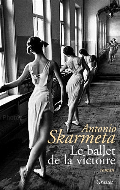 Le ballet de la victoire roman Antonio Skármeta traduit de l'espagnol par Alice Seelow