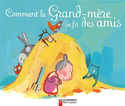 Comment la grand-mère se fit des amis un conte traditionnel français raconté par Jean Muzi illustré par Aurélie Guillerey