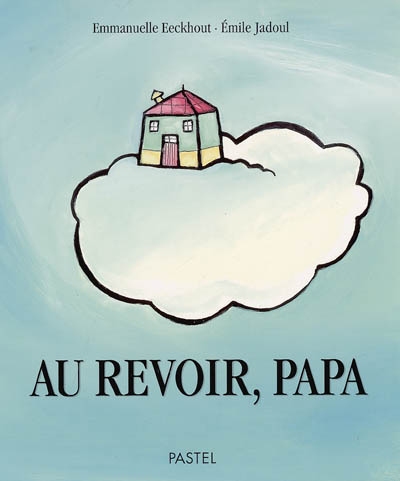 Au revoir, papa texte d'Emmanuelle Eeckhout illustrations d'Émile Jadoul