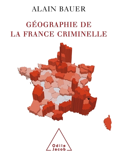 Géographie de la France criminelle Alain Bauer en collaboration avec Stéphane Quéré et Jean-Luc Besson