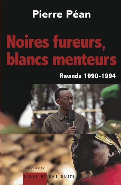 Noires fureurs, blancs menteurs Rwanda, 1990-1994 Pierre Péan