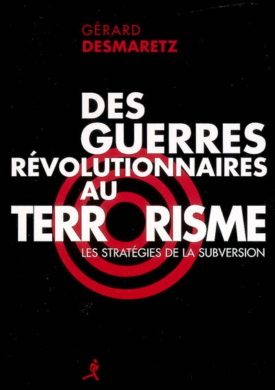 Des guerres révolutionnaires au terrorisme les stratégies de la subversion Gérard Desmaretz