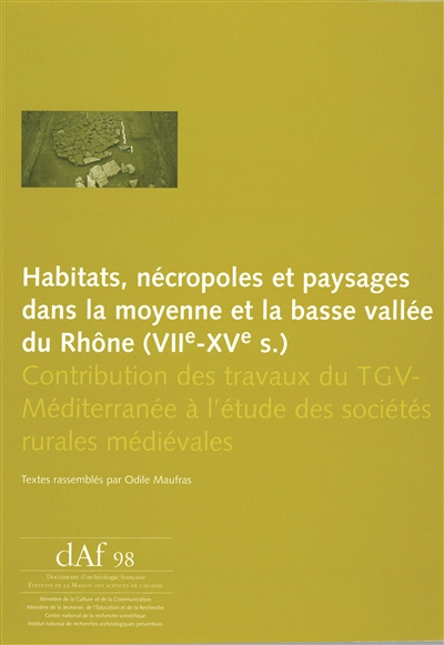 Habitats, nécropoles et paysages dans la moyenne et la basse vallée du Rhône, 7e-15e siècles Odile Maufras