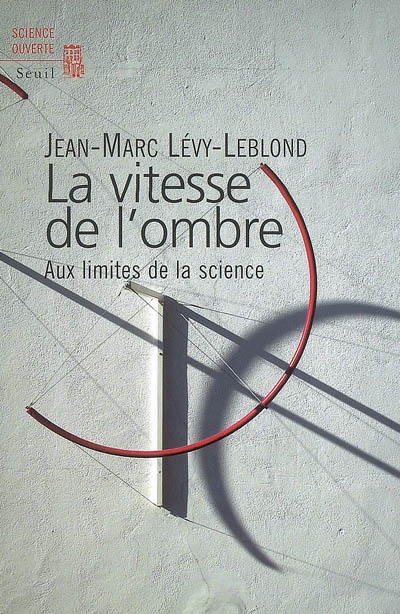 La vitesse de l'ombre aux limites de la science Jean-Marc Lévy-Leblond