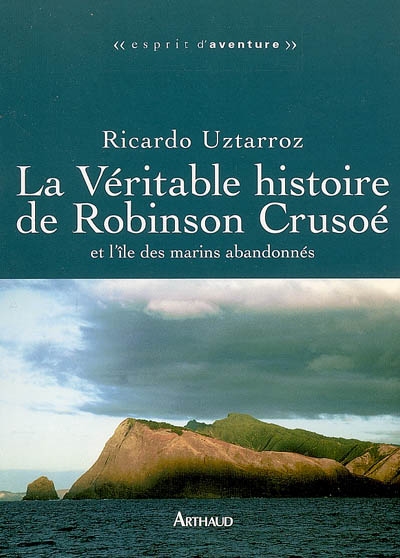 La véritable histoire de Robinson Crusoé et l'île des marins oubliés Ricardo Uztarroz