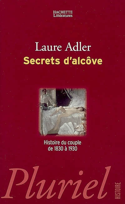 Secrets d'alcôve histoire du couple de 1830 à 1930 Laure Adler