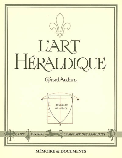 L'art héraldique lire, décrire, composer des armoiries Gérard Audoin