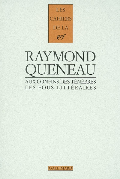Aux confins des ténèbres les fous littéraires du XIXe siècle Raymond Queneau éd. présentée et annotée par Madeleine Velguth