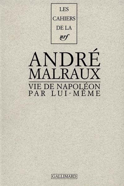 Vie de Napoléon par lui-même [textes choisis par] André Malraux préf. de Jean Grosjean postf. de Philippe Delpuech