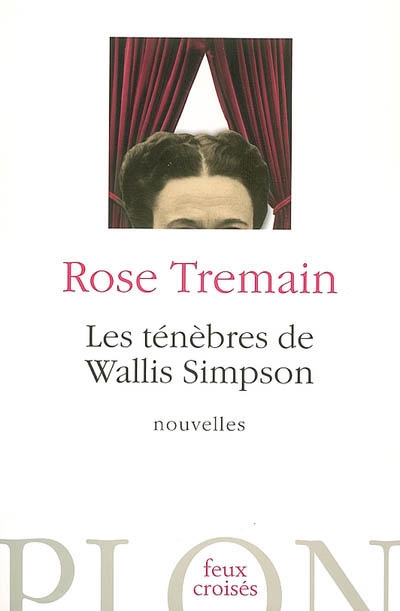 Les ténèbres de Wallis Simpson et autres nouvelles Rose Tremain traduit de l'anglais par Claude et Jean Demanuelli