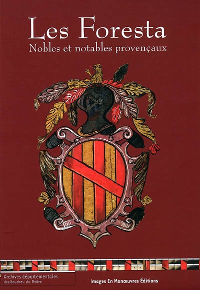 Les Foresta nobles et notables provençaux répertoire des archives familiales et textes inédits [publié par le Conseil général des Bouches-du-Rhône]