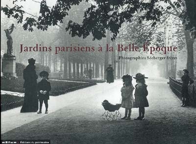 Jardins parisiens à la Belle époque photogr., Séeberger frères introd. par Jean-Pierre Brighelli iconogr. rassemblée par Claude Malécot