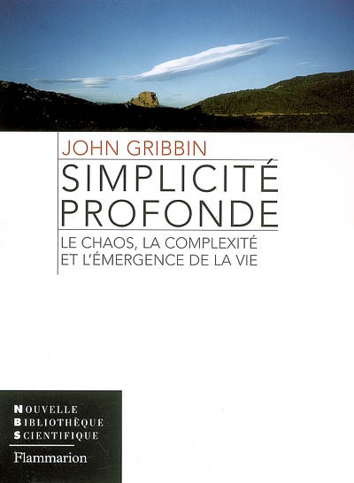 Simplicité profonde le chaos, la complexité et l'émergence de la vie John Gribbin traduit de l'anglais par Laurence Decréau
