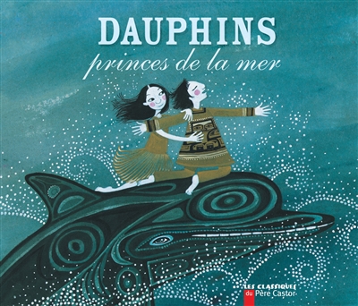 Dauphins, princes de la mer une légende du Canada racontée par Michel Piquemal illustrée par Charlotte Gastaut