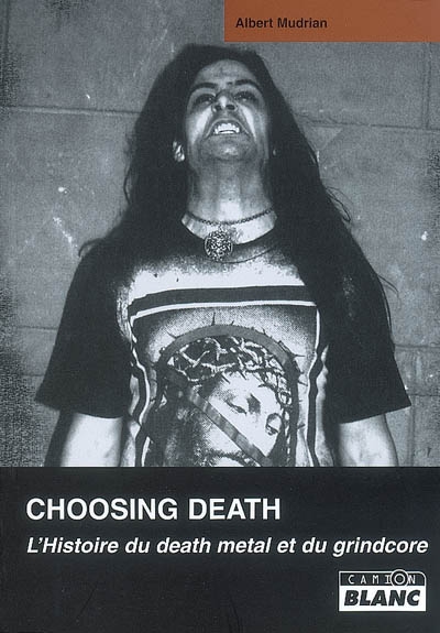 Choosing death l'histoire du death metal et du grindcore Albert Mudrian [traduit par Sébastien Raizer]