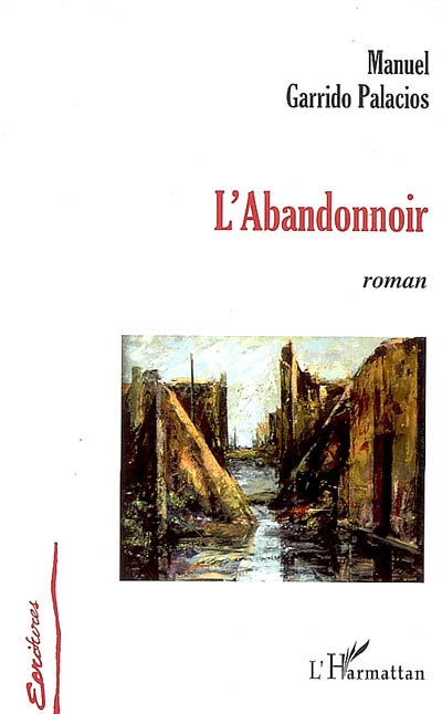 L'abandonnoir roman Manuel Garrido Palacios [traduit de l'espagnol par Isabelle Toledo et William Rozenblat]