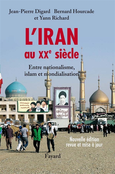 L'Iran au XXe siècle entre nationalisme, islam et mondialisation Jean-Pierre Digard, Bernard Hourcade, Yann Richard