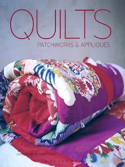 Quilts patchworks & appliqués photogr. de Paola Pieroni [trad. et adapté de l'anglais par Hélène Nicolas, avec la collab. de Virginie Mahieux-Mahoudeau]