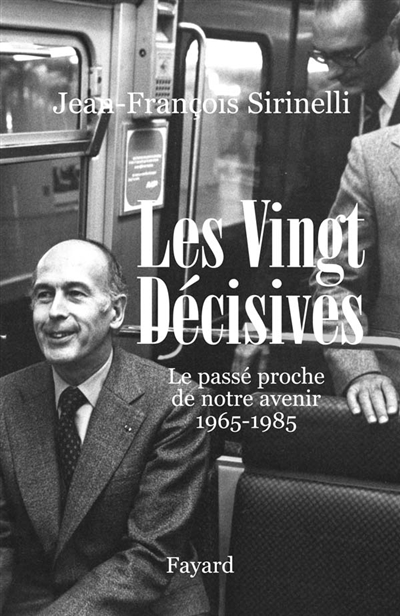 Les vingt décisives, 1965-1985 le passé proche de notre avenir Jean-François Sirinelli