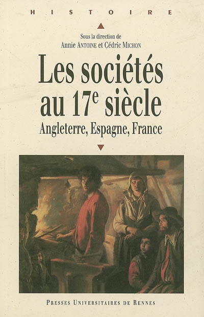 Les sociétés au XVIIe siècle Angleterre, Espagne, France sous la direction de Annie Antoine et Cédric Michon
