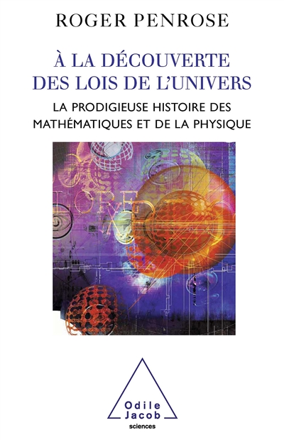 À la découverte des lois de l'univers la prodigieuse histoire des mathématiques et de la physique Roger Penrose traduit de l'anglais par Céline Laroche