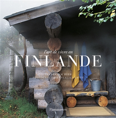 L'art de vivre en Finlande [texte de] Tim Bird [photographies de] Ingalill Snitt [préface de] Juhani Pallasmaa traduit de l'anglais par Géraldine Bretault