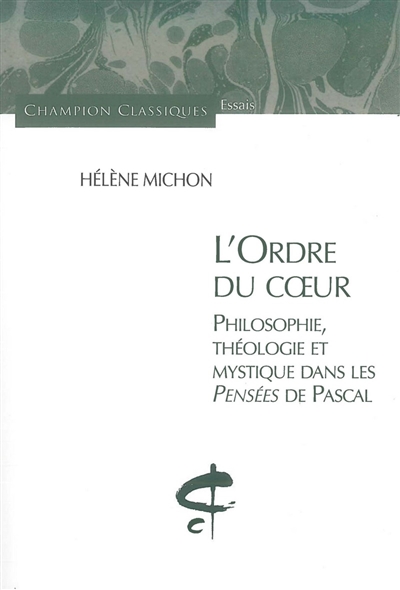L'ordre du coeur philosophie, théologie et mystique dans les "Pensées" de Pascal Hélène Michon
