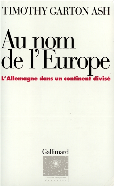 Au nom de l'Europe l'Allemagne dans un continent divisé Timothy Garton Ash trad. de l'anglais par Pierre-Emmanuel Dauzat