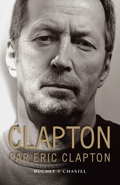 Clapton par Eric Clapton autobiographie Eric Clapton traduite de l'anglais par Florence Bertrand