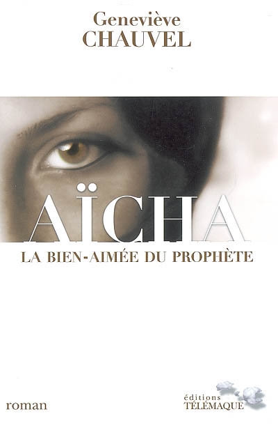 Aïcha la bien-aimée du prophète Geneviève Chauvel