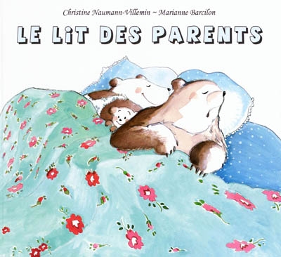 Le lit des parents [texte de]Christine Naumann-Villemin [illustrations de] Marianne Barcilon