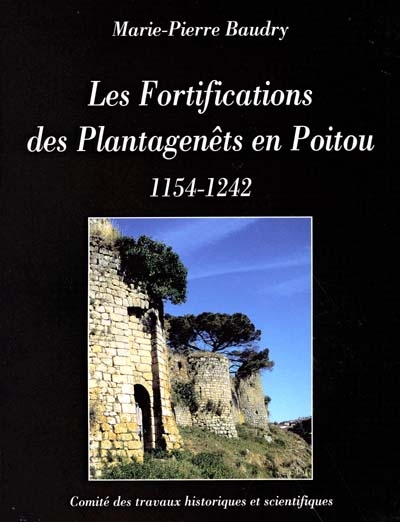 Les fortifications des Plantagenêts en Poitou 1154-1242 Marie-Pierre Baudry [publ. par le] Ministère de l'éducation nationale, Ministère de la recherche