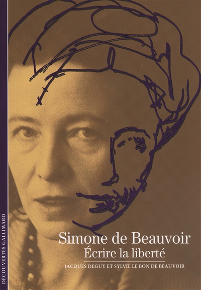 Simone de Beauvoir écrire la liberté Jacques Deguy, Sylvie Le Bon de Beauvoir