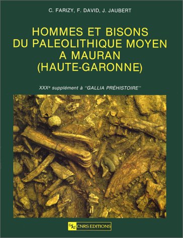 Hommes et bisons du paléolithique moyen à Mauran, Haute-Garonne C. Farizy, F. David, J. Jaubert [avec la collab. de] V. Eisenmann, M. Girard, R. Grün... [et al.]